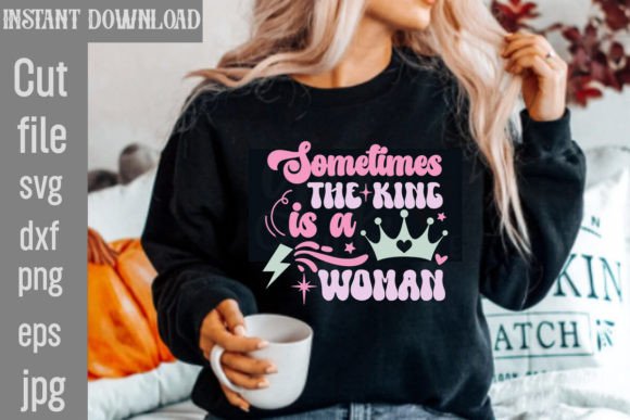 Empowering T-Shirt Designs: Sometimes the King is a Woman SVG Retro